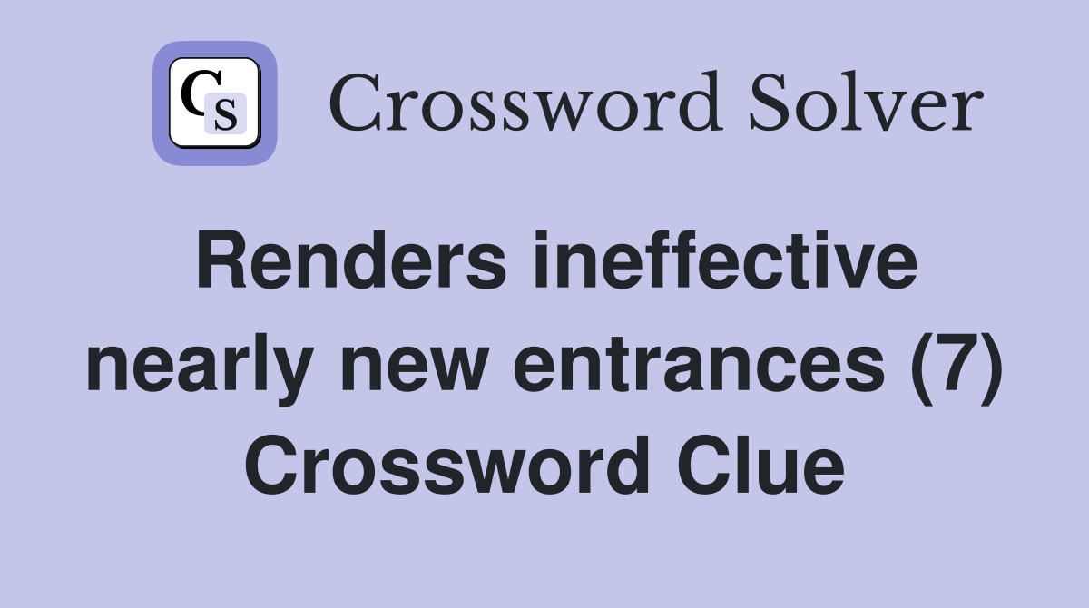Renders ineffective nearly new entrances (7) Crossword Clue