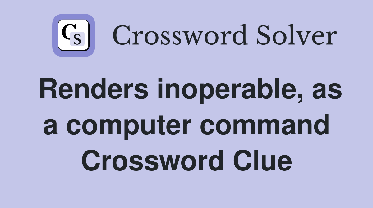 Renders inoperable, as a computer command Crossword Clue