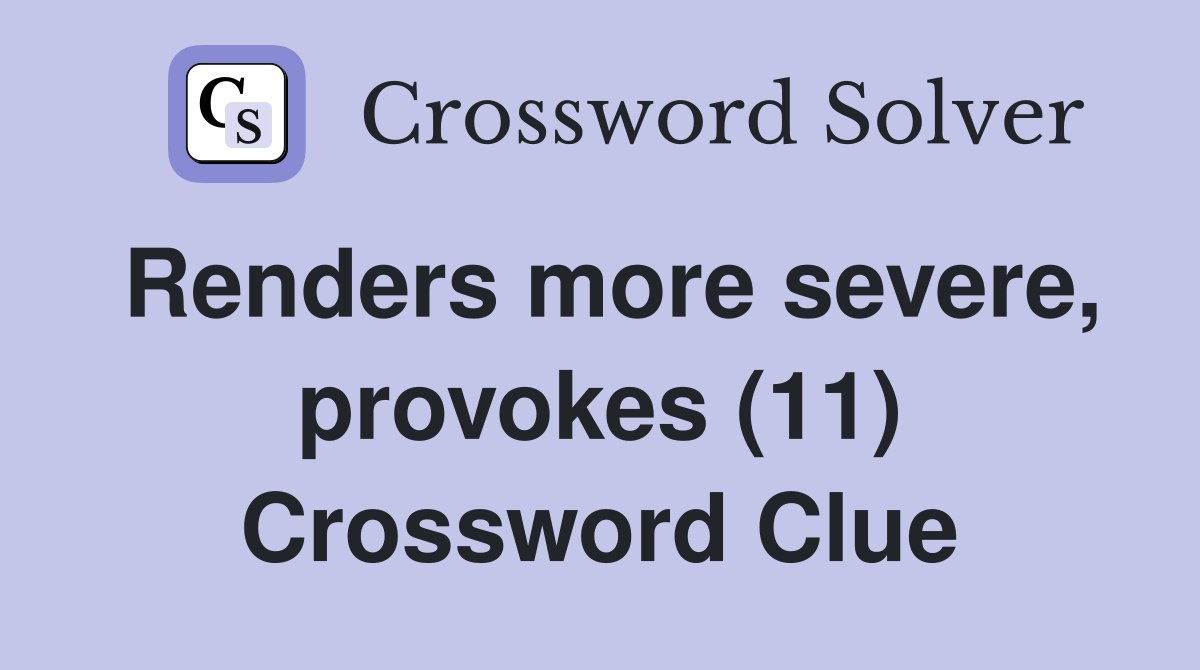 Renders more severe, provokes (11) Crossword Clue