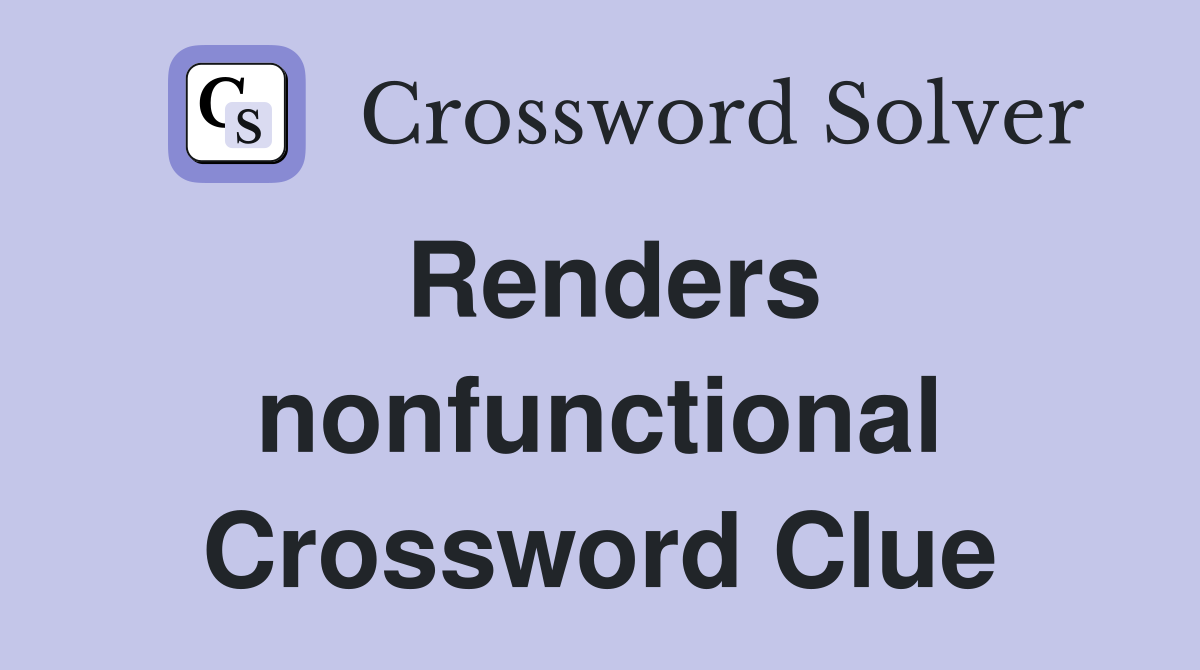 Renders nonfunctional Crossword Clue