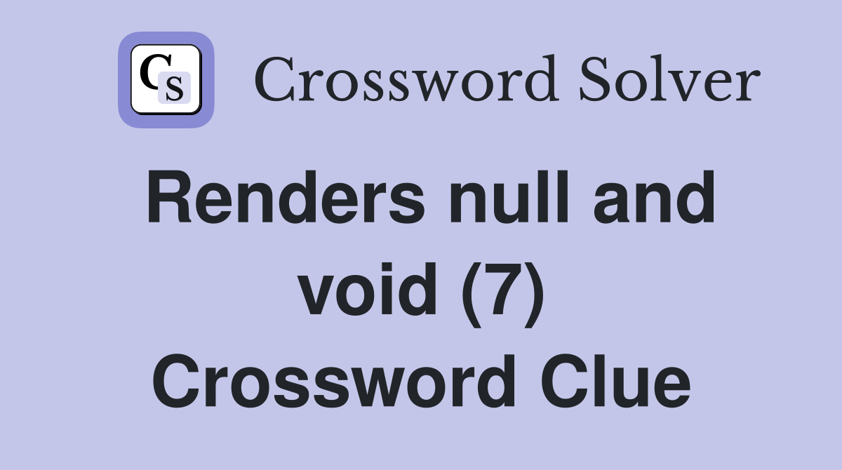 Renders null and void (7) Crossword Clue