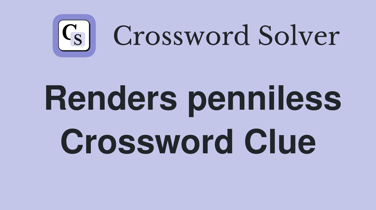 Renders penniless Crossword Clue