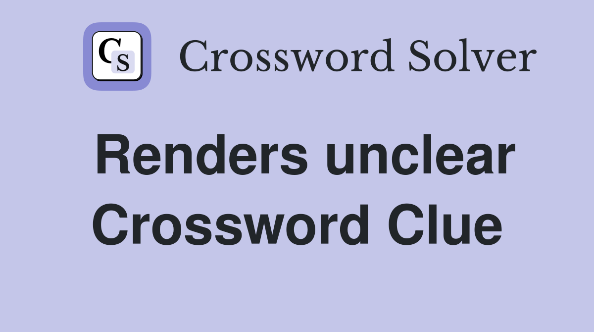Renders unclear Crossword Clue