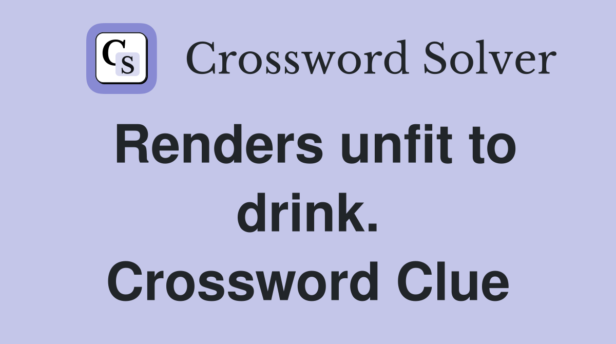 Renders unfit to drink. Crossword Clue