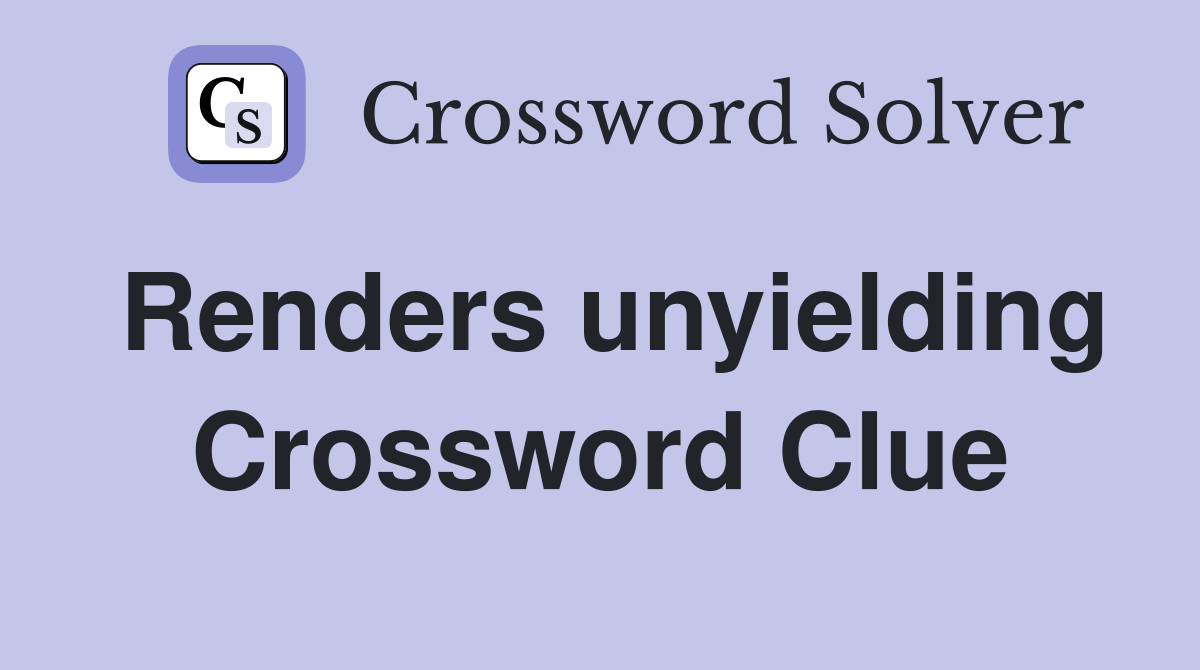 Renders unyielding Crossword Clue