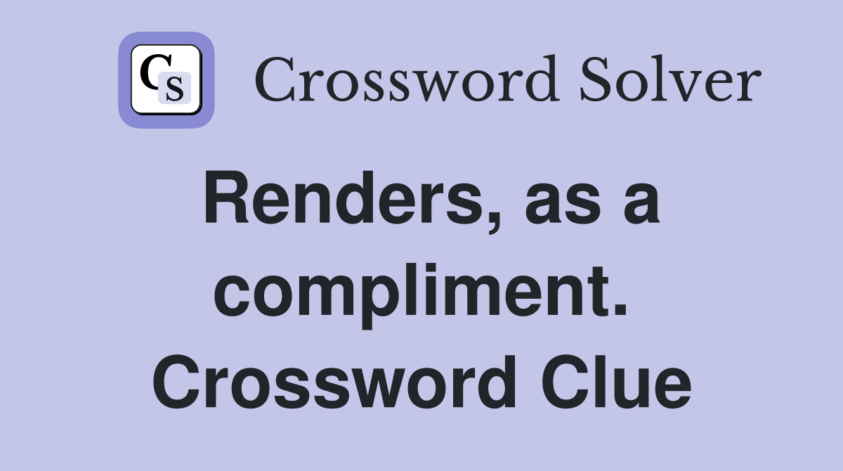 Renders, as a compliment. Crossword Clue