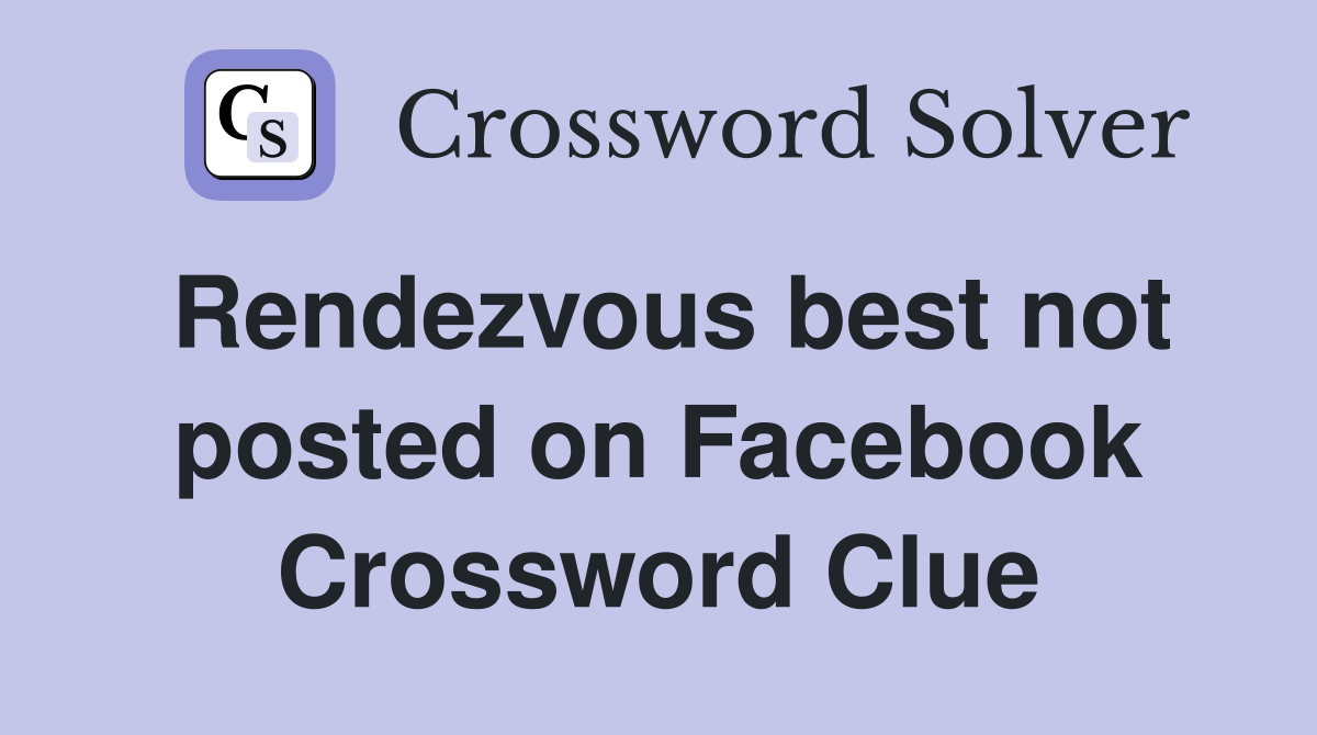 Rendezvous best not posted on Facebook Crossword Clue