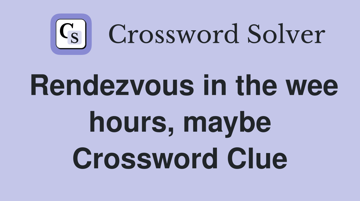 Rendezvous in the wee hours, maybe Crossword Clue