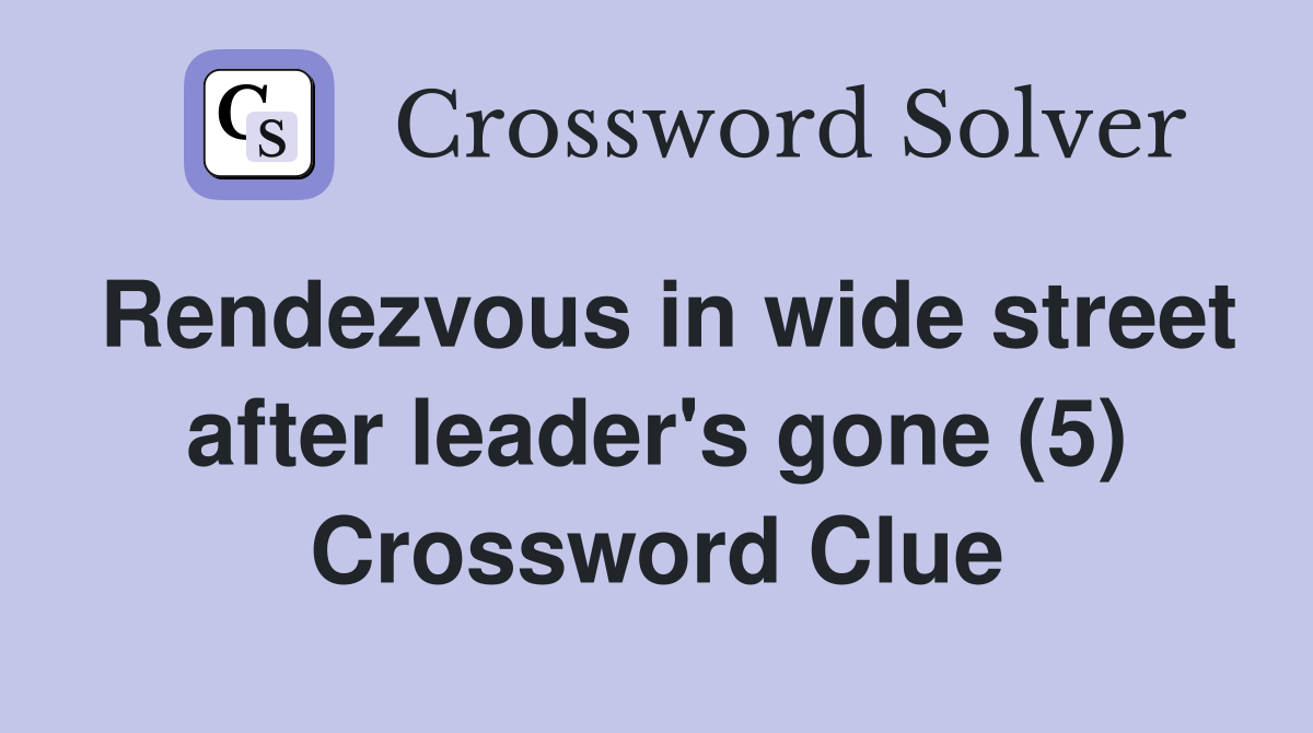 Rendezvous in wide street after leader's gone (5) Crossword Clue