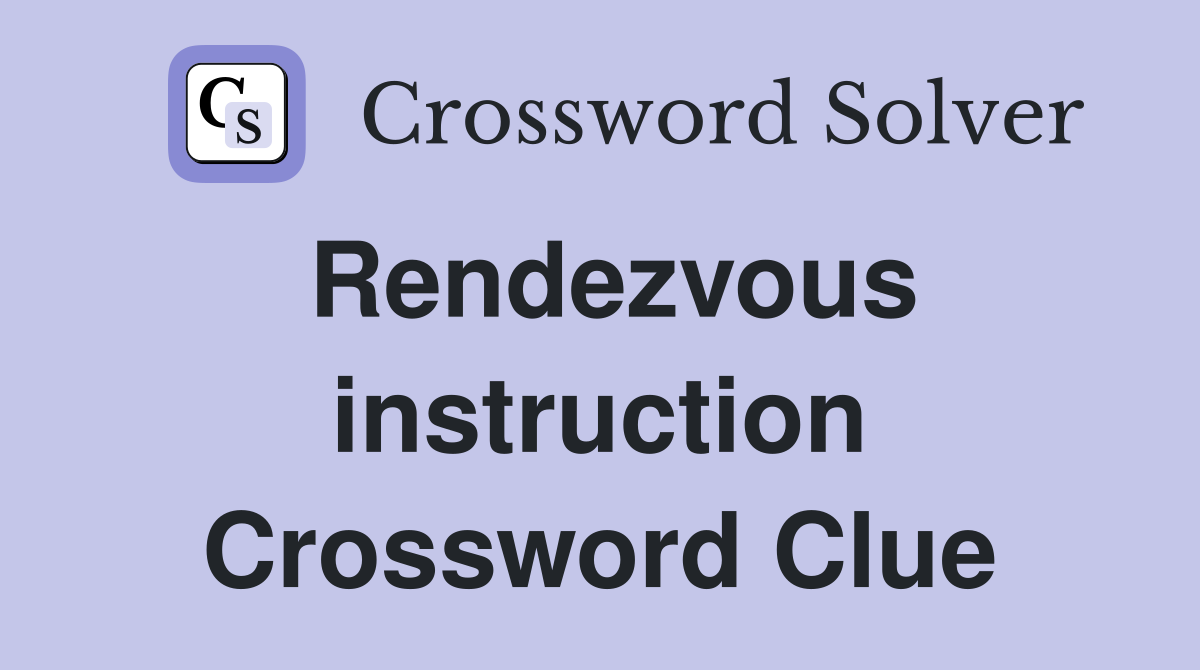 Rendezvous instruction Crossword Clue