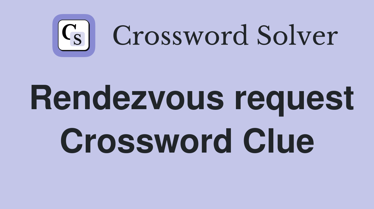 Rendezvous request Crossword Clue