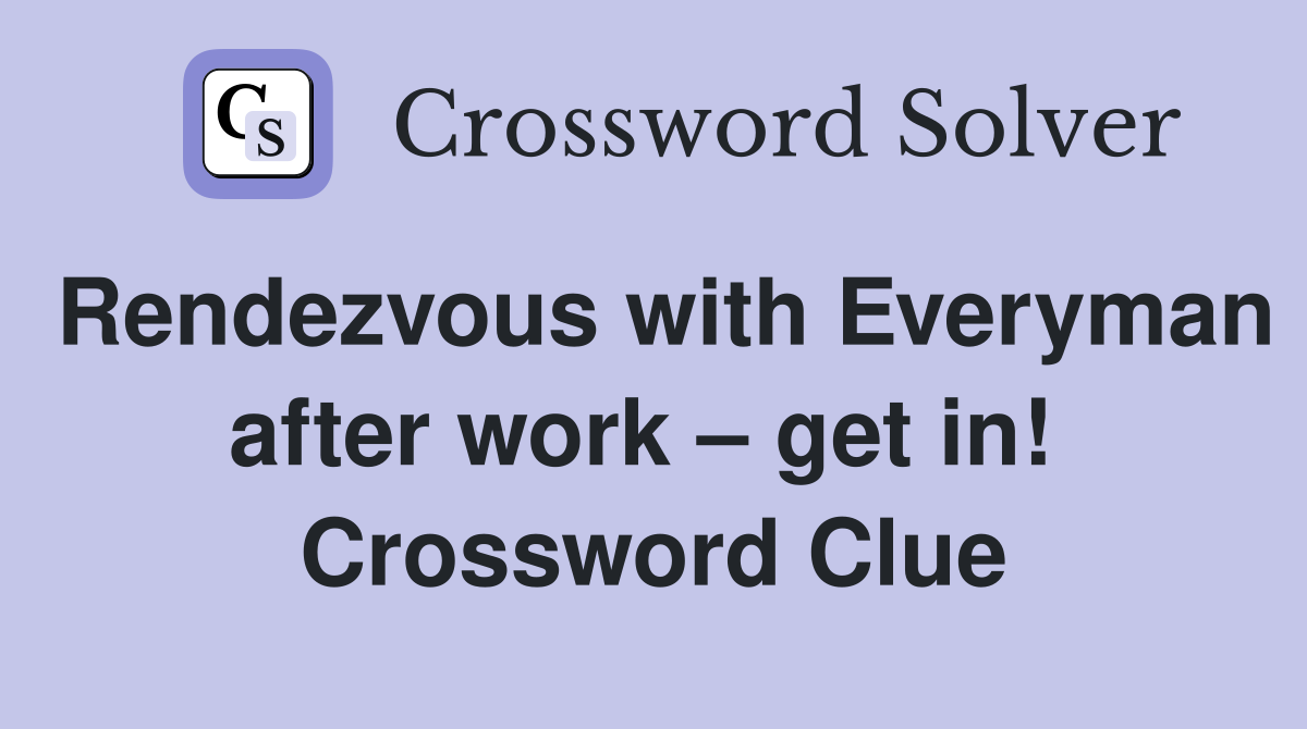 Rendezvous with Everyman after work – get in!  Crossword Clue