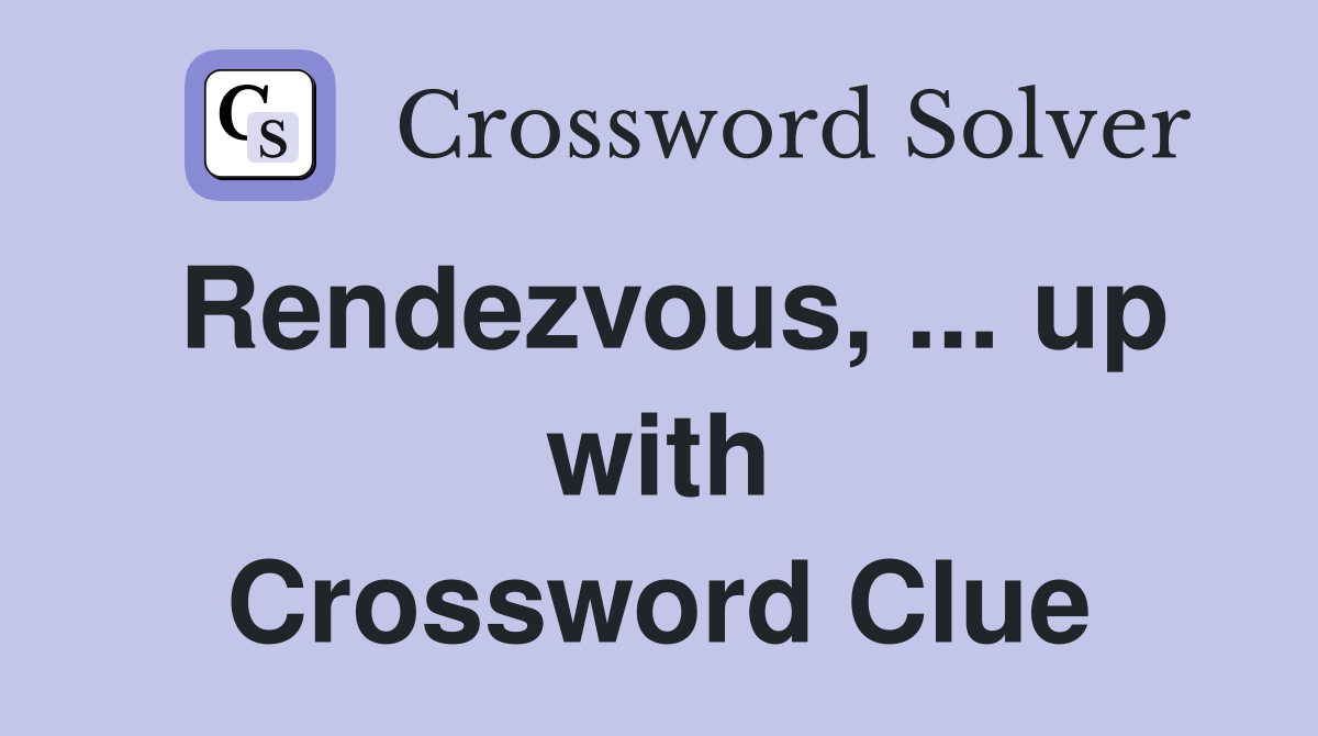 Rendezvous, ... up with Crossword Clue