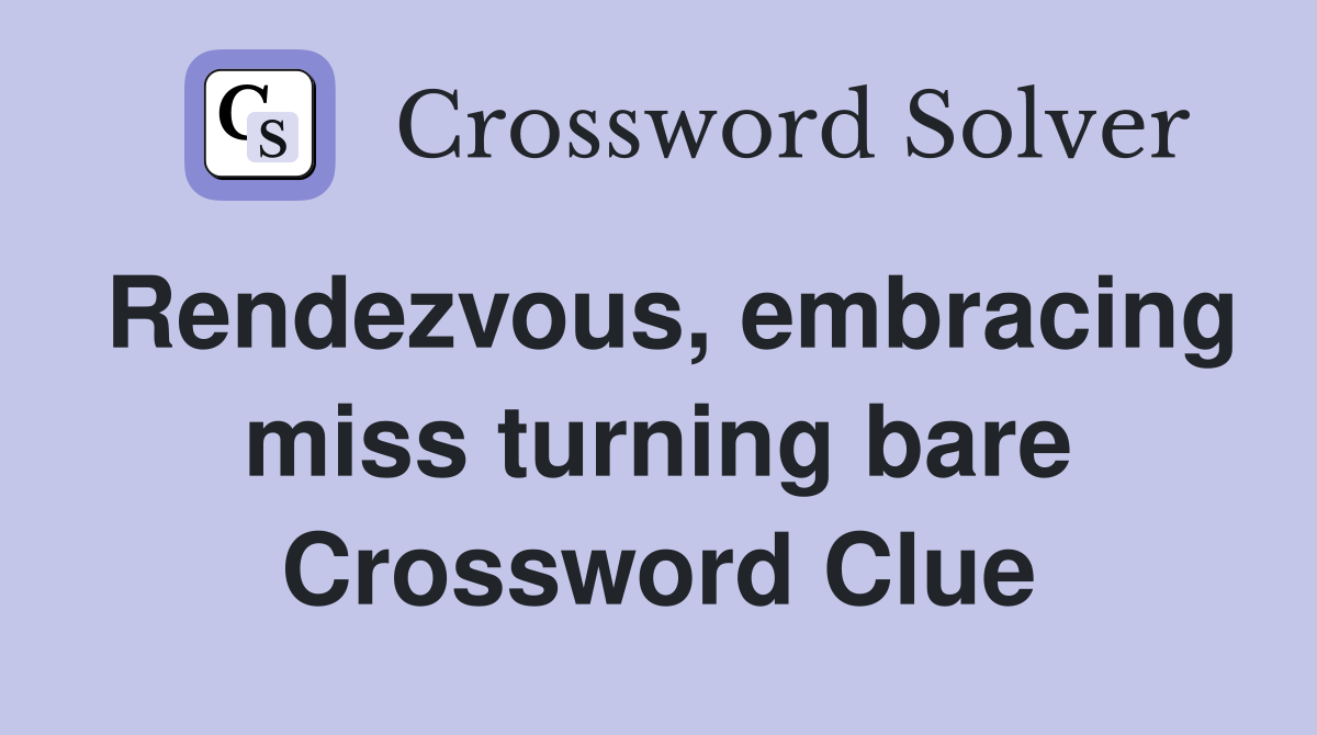 Rendezvous, embracing miss turning bare Crossword Clue
