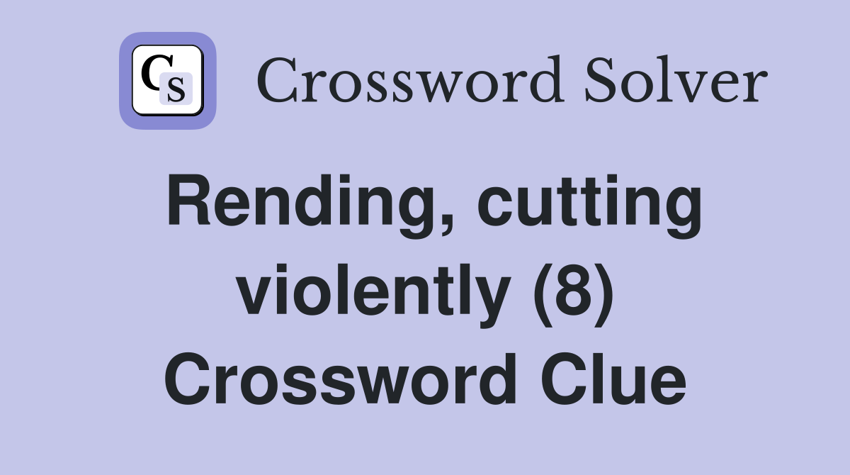 Rending, cutting violently (8) Crossword Clue