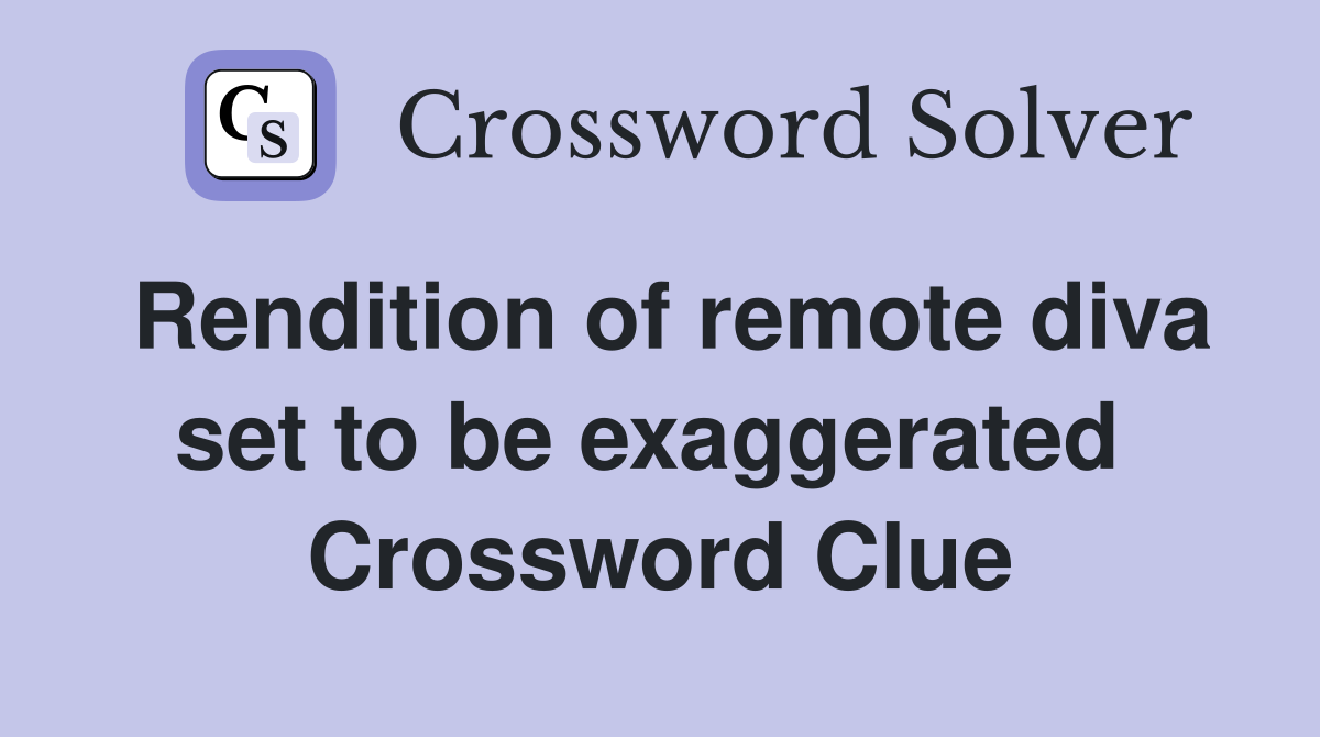 Rendition of remote diva set to be exaggerated  Crossword Clue