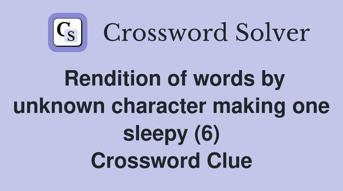Rendition of words by unknown character making one sleepy (6) Crossword Clue
