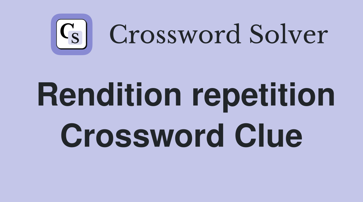Rendition repetition Crossword Clue
