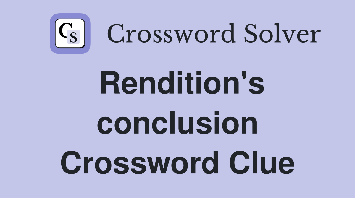 Rendition's conclusion Crossword Clue