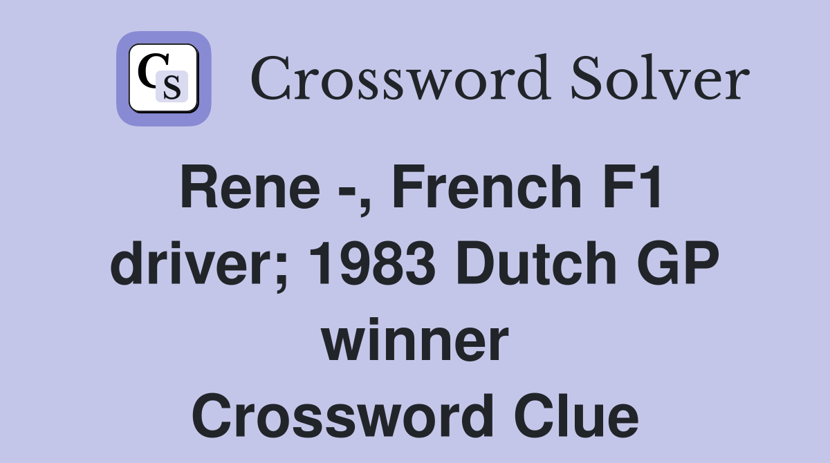 Rene -, French F1 driver; 1983 Dutch GP winner Crossword Clue