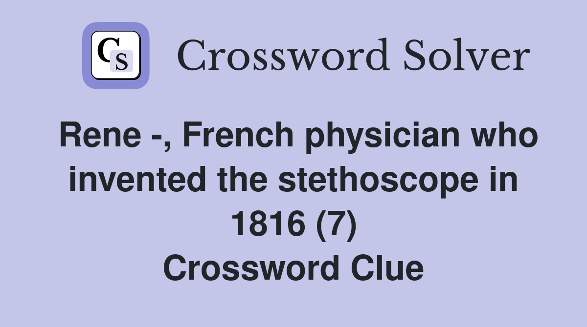Rene -, French physician who invented the stethoscope in 1816 (7) Crossword Clue