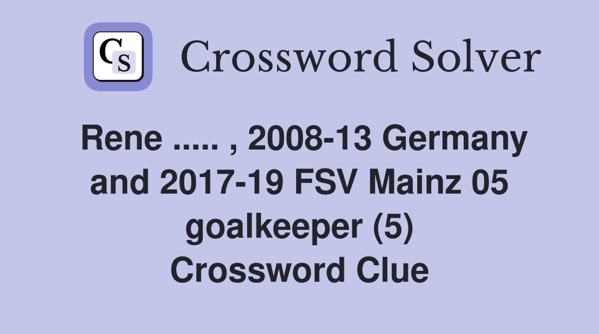 Rene ..... , 2008-13 Germany and 2017-19 FSV Mainz 05 goalkeeper (5) Crossword Clue