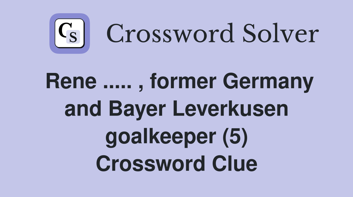 Rene ..... , former Germany and Bayer Leverkusen goalkeeper (5) Crossword Clue