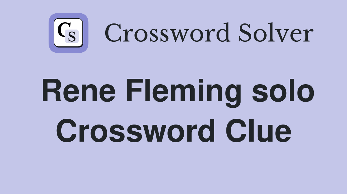 Rene Fleming solo Crossword Clue