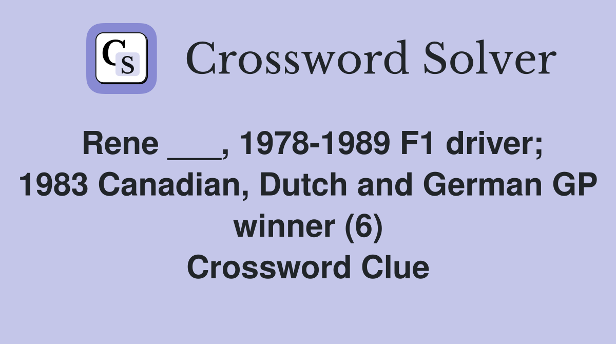 Rene ___, 1978-1989 F1 driver; 1983 Canadian, Dutch and German GP winner (6) Crossword Clue