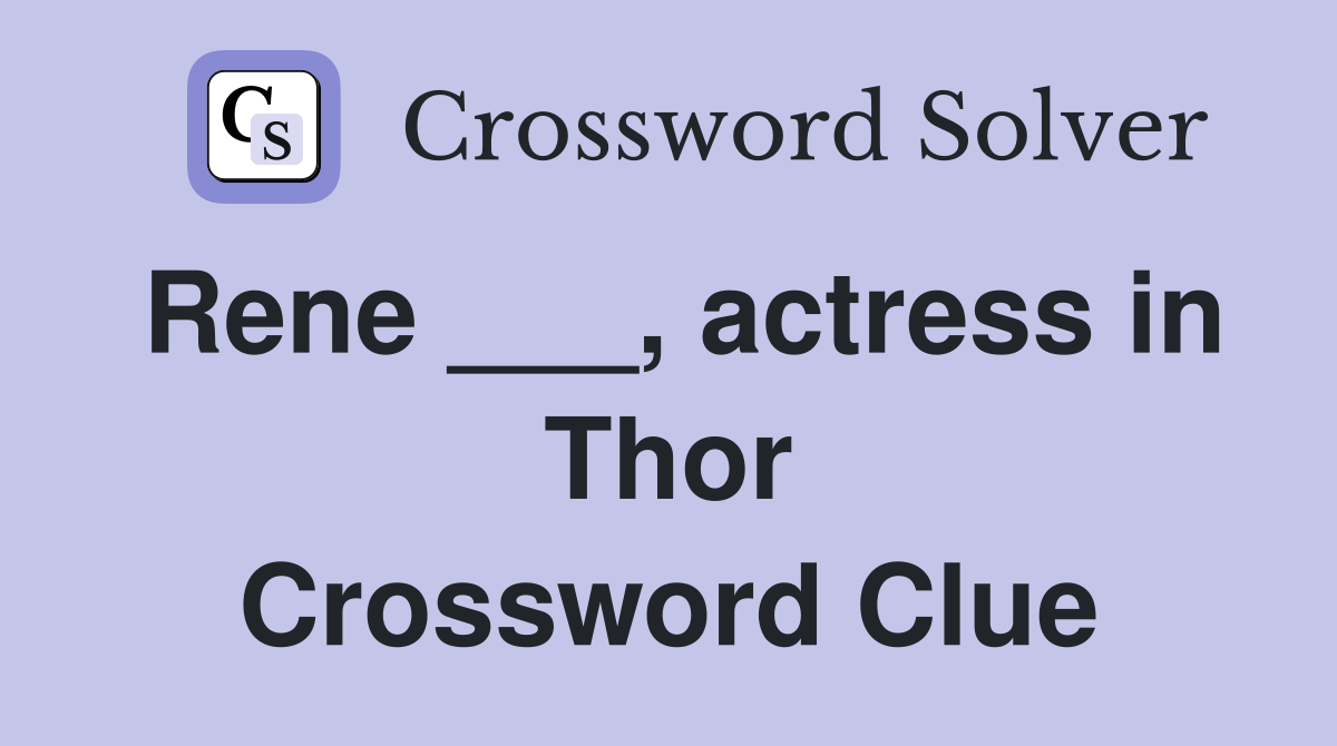 Rene ___, actress in Thor Crossword Clue