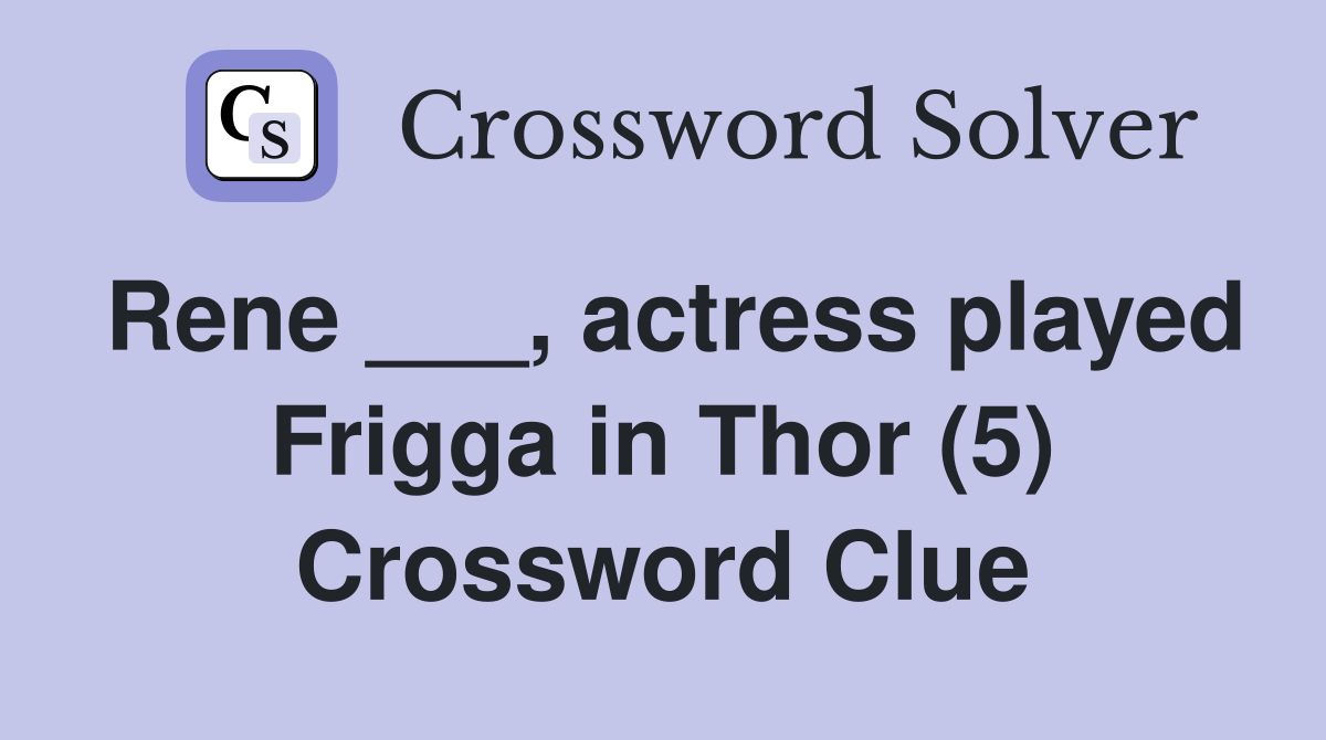 Rene ___, actress played Frigga in Thor (5) Crossword Clue