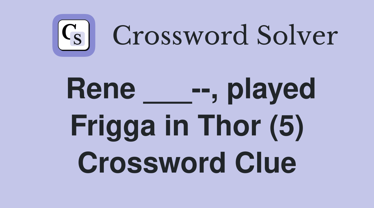 Rene ___--, played Frigga in Thor (5) Crossword Clue