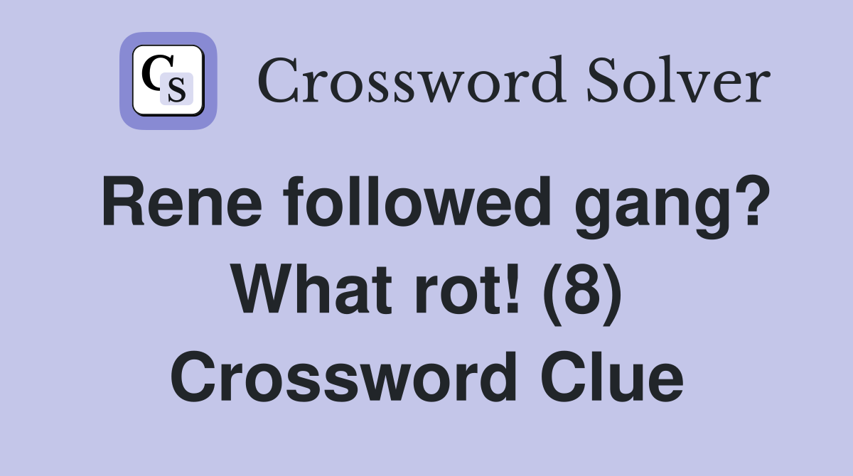Rene followed gang? What rot! (8) Crossword Clue