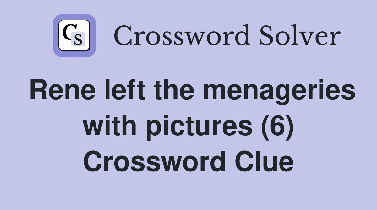 Rene left the menageries with pictures (6) Crossword Clue