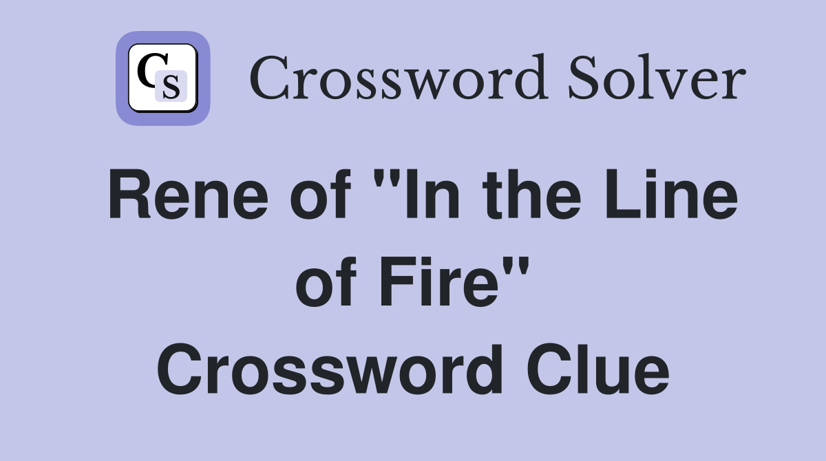Rene of "In the Line of Fire" Crossword Clue