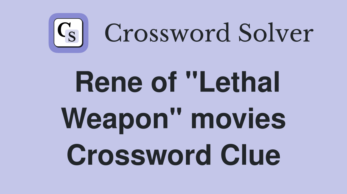 Rene of "Lethal Weapon" movies Crossword Clue