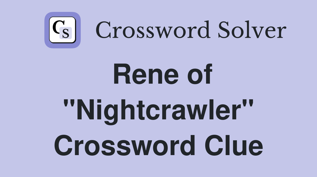 Rene of "Nightcrawler" Crossword Clue