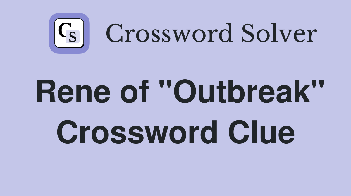Rene of "Outbreak" Crossword Clue