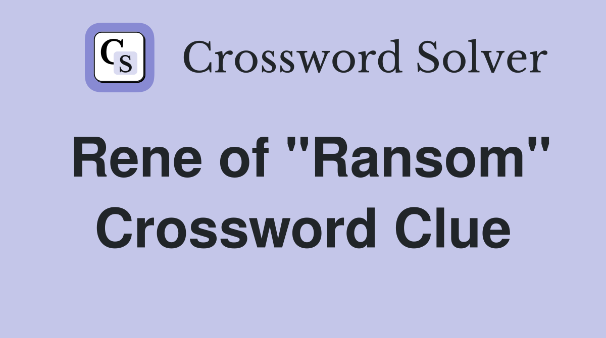 Rene of "Ransom" Crossword Clue