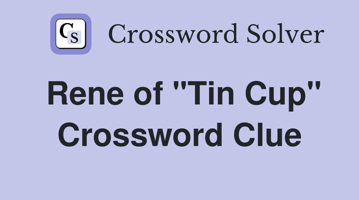 Rene of "Tin Cup" Crossword Clue