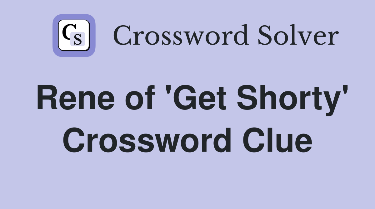 Rene of 'Get Shorty' Crossword Clue