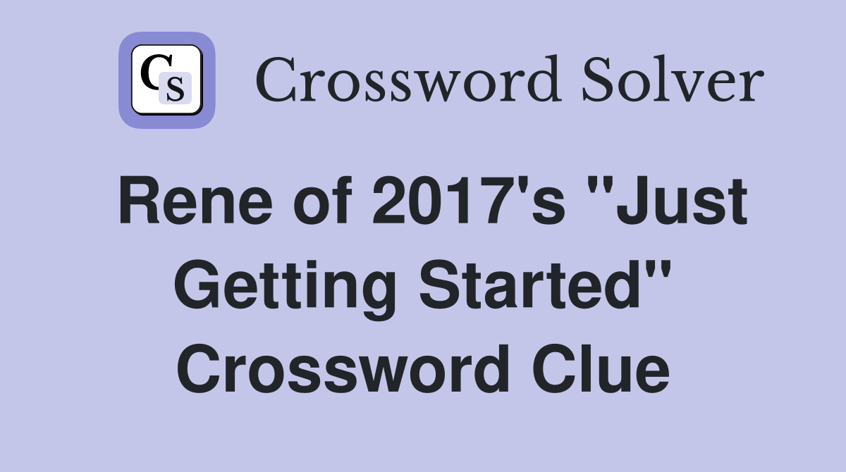 Rene of 2017's "Just Getting Started" Crossword Clue