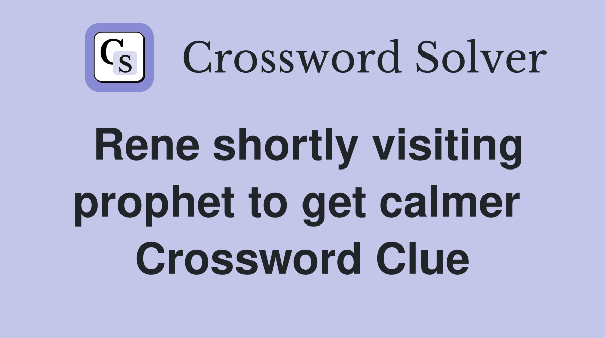 Rene shortly visiting prophet to get calmer  Crossword Clue