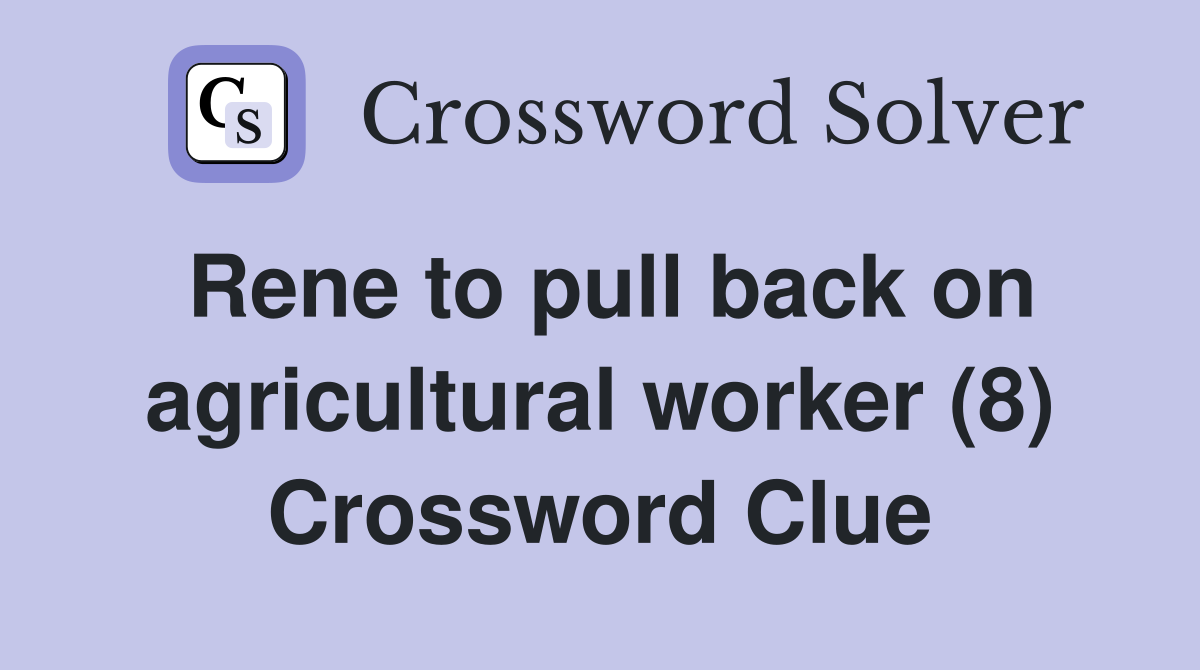 Rene to pull back on agricultural worker (8) Crossword Clue