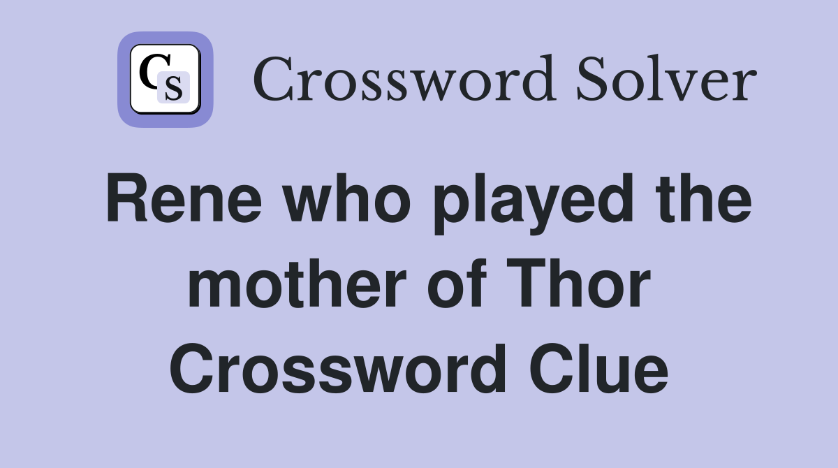 Rene who played the mother of Thor Crossword Clue