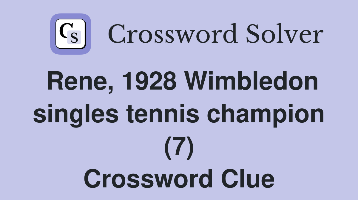Rene, 1928 Wimbledon singles tennis champion (7) Crossword Clue