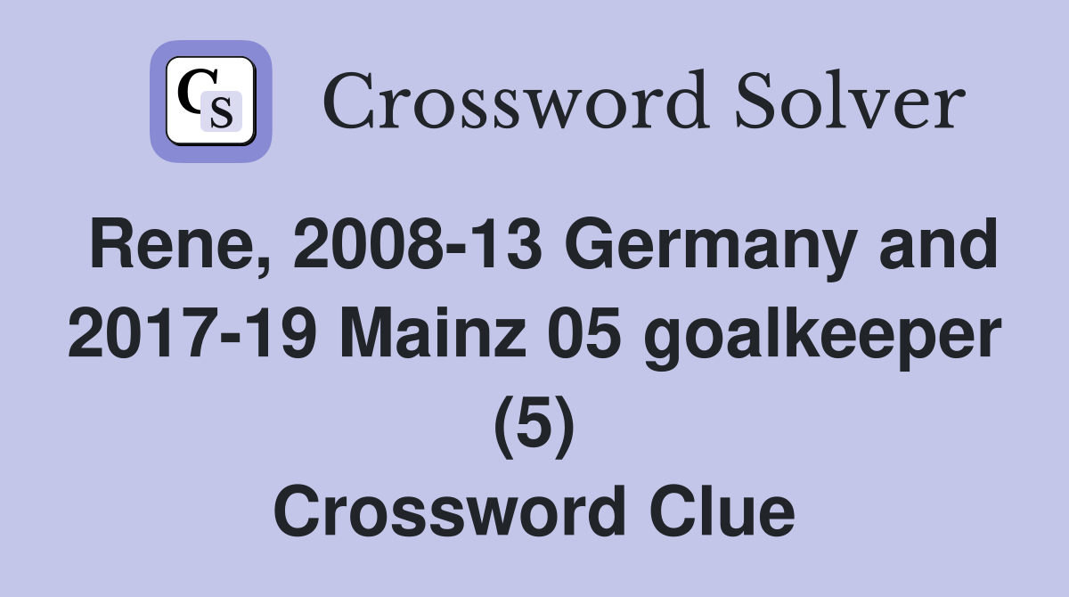 Rene, 2008-13 Germany and 2017-19 Mainz 05 goalkeeper (5) Crossword Clue