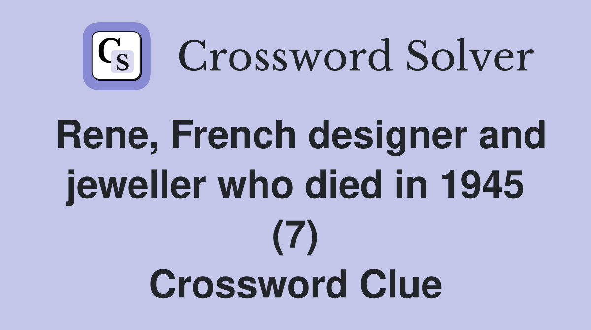 Rene, French designer and jeweller who died in 1945 (7) Crossword Clue