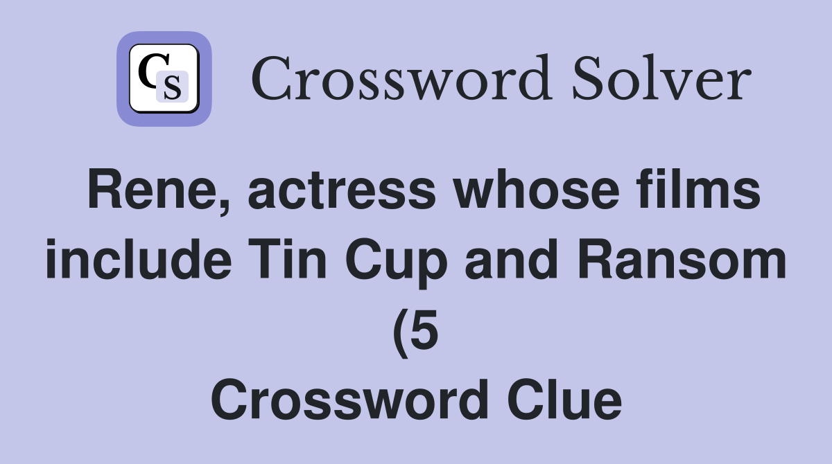 Rene actress whose films include Tin Cup and Ransom (5) Crossword Rene actress whose films include Tin Cup and Ransom (5) Crossword