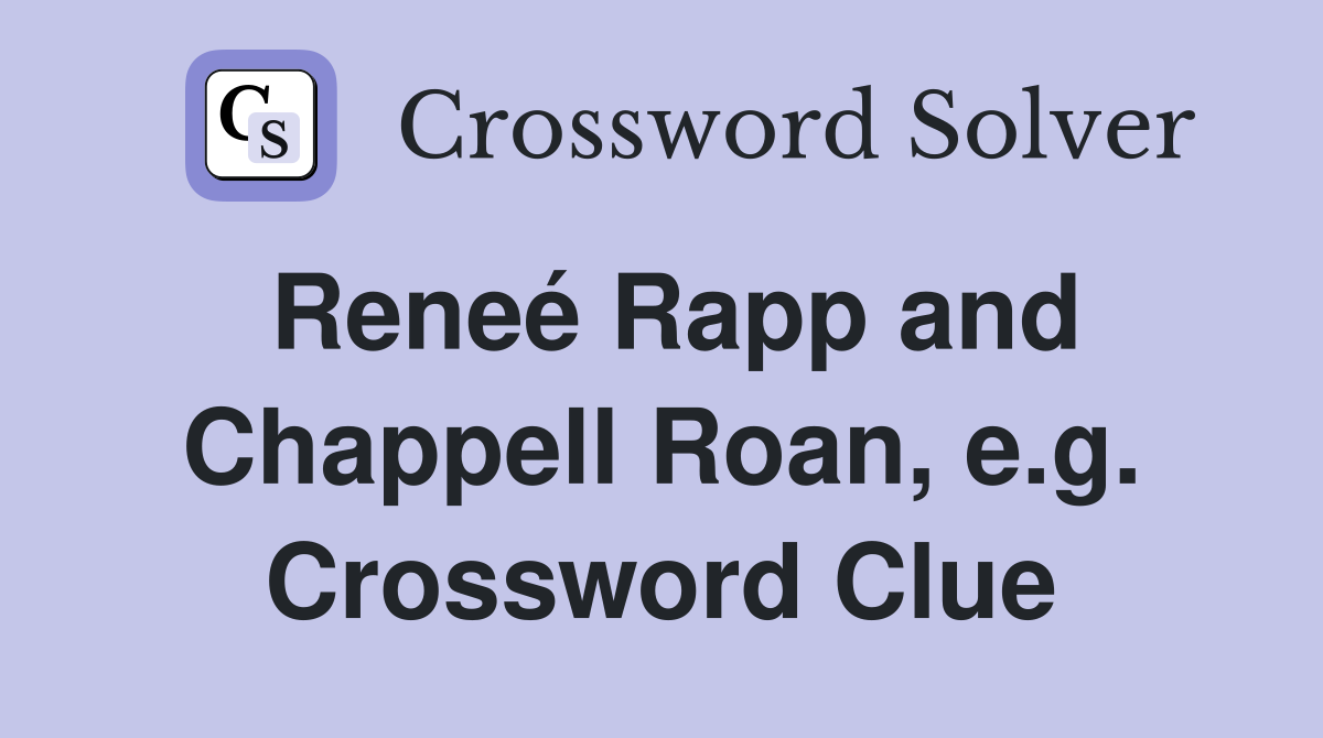Reneé Rapp and Chappell Roan, e.g. Crossword Clue